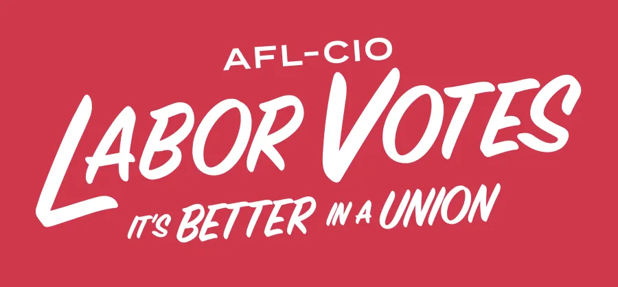 Banner that reads "AFL-CIO Labor Votes - It's better in a union."